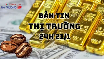 Bản tin Thị trường 24h ngày 21/1