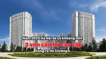 Năm 2025, Hà Nội sẽ có khoảng hơn 3 vạn căn hộ cao cấp tung ra thị trường