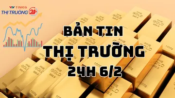 Bản tin Thị trường 24h ngày 6/2