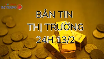 Bản tin Thị trường 24h ngày 13/2