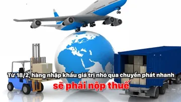 Từ 18/2, hàng nhập khẩu giá trị nhỏ qua chuyển phát nhanh sẽ phải nộp thuế