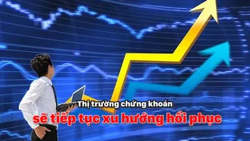 Thị trường chứng khoán sẽ tiếp tục xu hướng hồi phục