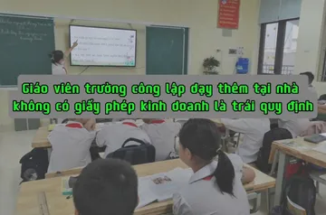 Giáo viên trường công lập dạy thêm tại nhà không có giấy phép kinh doanh là trái quy định.
