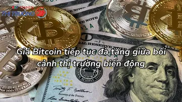 Giá Bitcoin tiếp tục đà tăng giữa bối cảnh thị trường biến động
