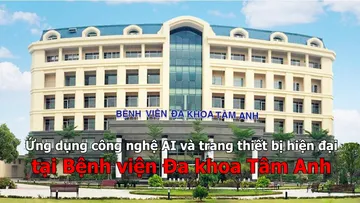 Ứng dụng công nghệ AI và trang thiết bị hiện đại tại Bệnh viện Đa khoa Tâm Anh