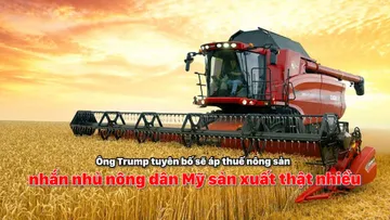 Ông Trump tuyên bố sẽ áp thuế nông sản, nhắn nhủ nông dân Mỹ sản xuất thật nhiều