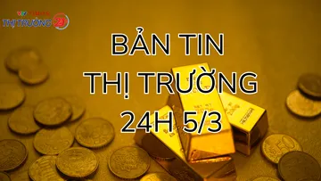 Bản tin Thị trường 24h ngày 5/3