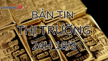 Bản tin Thị trường 24h ngày 18/3