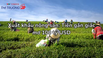 Xuất khẩu nông sản: Tiến gần giấc mơ 100 tỷ USD