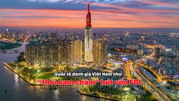 Quốc tế đánh giá Việt Nam như “thỏi nam châm” hút vốn FDI