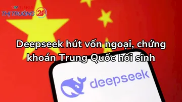 Deepseek hút vốn ngoại, chứng khoán Trung Quốc hồi sinh
