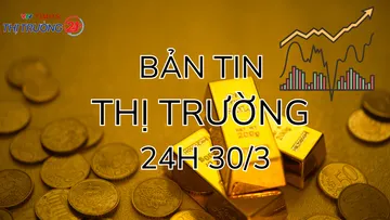 Bản tin Thị trường 24h ngày 30/3
