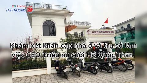 Khám xét khẩn cấp nhà ở và trụ sở làm việc CEO Triệu nụ cười Hồ Quốc Thân