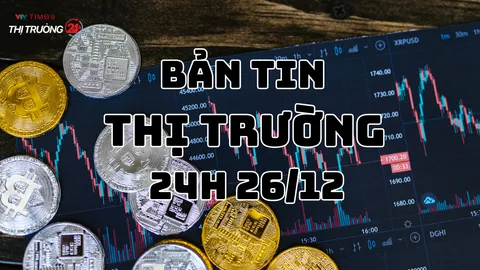 Bản tin Thị trường 24h ngày 26/12