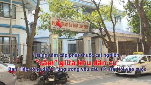Trung tâm cấp phát thuốc cai nghiện “cắm” giữa khu dân cư, Ban Tiếp công dân Trung ương yêu cầu TP. Hà Nội vào cuộc