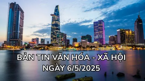 Bản tin Văn hóa - xã hội ngày 6/5