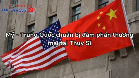 Mỹ - Trung Quốc chuẩn bị đàm phán thương mại tại Thụy Sĩ