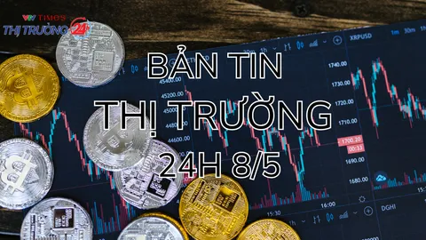 Bản tin Thị trường 24h ngày 8/5