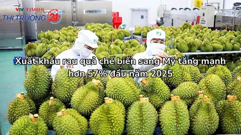 Xuất khẩu rau quả chế biến sang Mỹ tăng mạnh hơn 57% đầu năm 2025