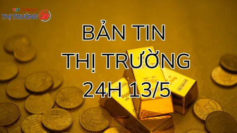 Bản tin Thị trường 24h ngày 13/5