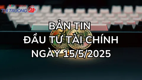 Bản tin Đầu tư tài chính ngày 15/5