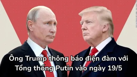 Ông Trump thông báo điện đàm với Tổng thống Putin vào ngày 19/5