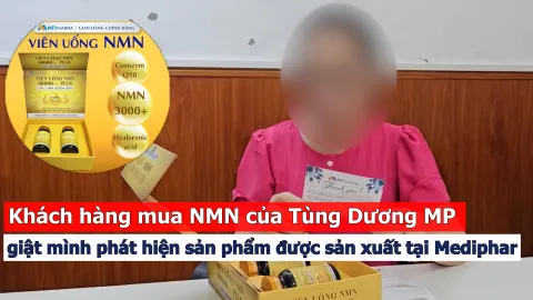 Khách hàng mua NMN của Tùng Dương MP giật mình phát hiện sản phẩm được sản xuất tại Mediphar