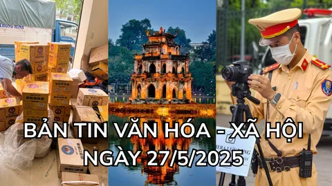 Bản tin Văn hóa - xã hội ngày 27/5