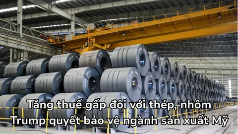Tổng thống Trump tuyên bố tăng gấp đôi thuế thép và nhôm lên 50%