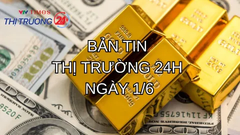 Bản tin Thị trường 24h ngày 1/6