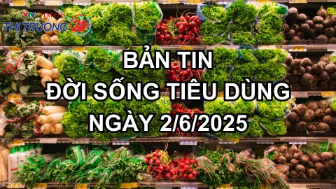 Bản tin Đời sống tiêu dùng ngày 2/6