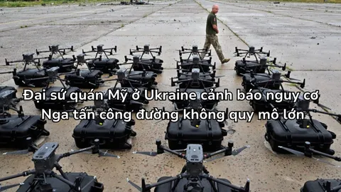 Đại sứ quán Mỹ ở Ukraine cảnh báo nguy cơ Nga tấn công đường không quy mô lớn