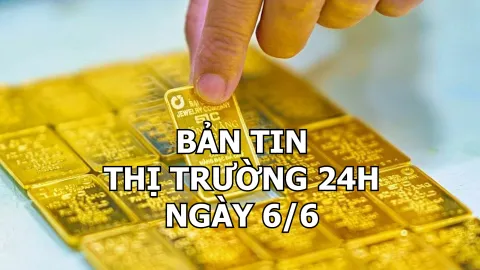 Bản tin thị trường 24h ngày 6/6