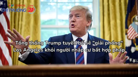 Tổng thống Trump tuyên bố sẽ "giải phóng" Los Angeles khỏi người nhập cư bất hợp pháp