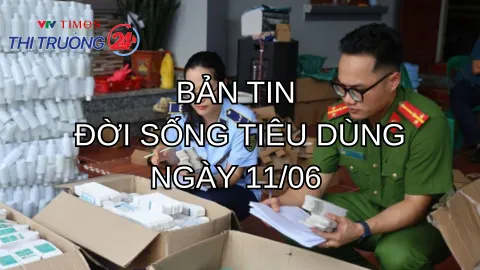 Bản tin Đời sống tiêu dùng ngày 11/6