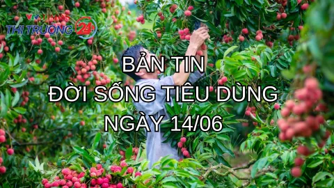 Bản tin Đời sống tiêu dùng ngày 14/6
