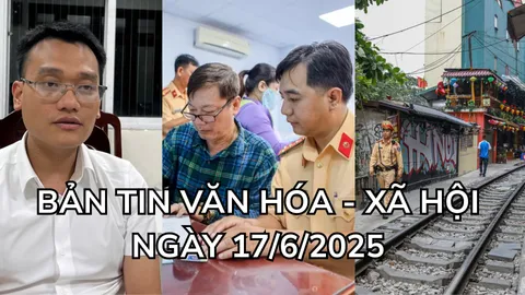 Bản tin Văn hóa - Xã hội ngày 17/6