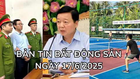 Bản tin Bất động sản ngày 17/6