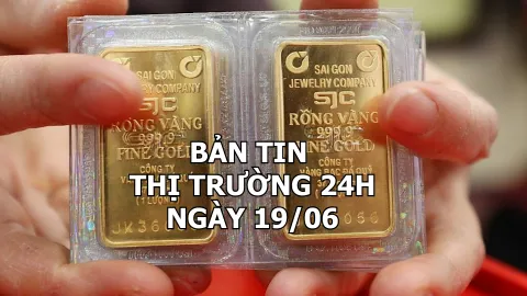Bản tin Thị trường 24h ngày 19/6