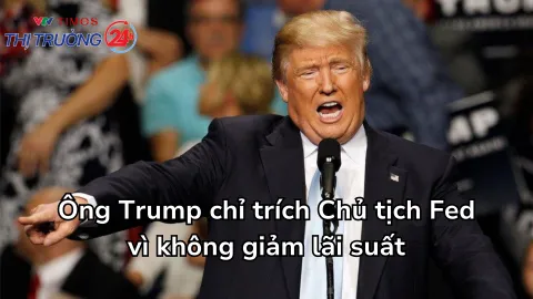 Ông Trump chỉ trích Chủ tịch Fed vì không giảm lãi suất
