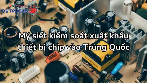 Mỹ siết kiểm soát xuất khẩu thiết bị chip vào Trung Quốc