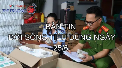 Bản tin Đời sồng tiêu dùng ngày 25/6