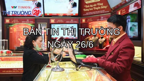 Bản tin Thị trường ngày 26/6