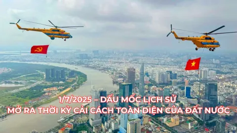1/7/2025 – Dấu mốc lịch sử mở ra thời kỳ cải cách toàn diện của đất nước