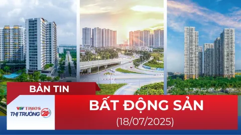 Bản tin Bất động sản ngày 18/7