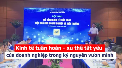 Kinh tế tuần hoàn - xu thế tất yếu của doanh nghiệp trong kỷ nguyên vươn mình