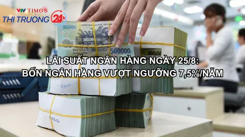 Lãi suất ngân hàng ngày 25/8: Bốn ngân hàng vượt ngưỡng 7,5%/năm