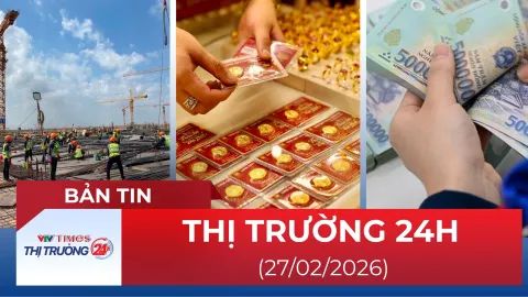 Bản tin Thị trường 24h ngày 27/2/2026