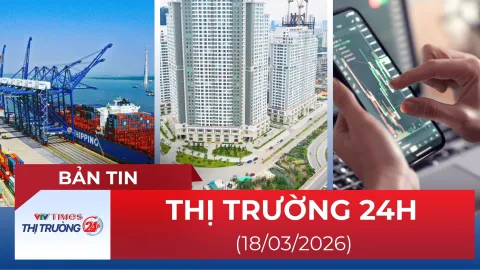 Bản tin Thị trường 24h ngày 18/03/2026