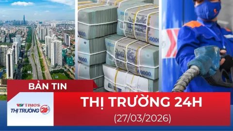 Bản tin Thị trường 24h ngày 27/3/2026